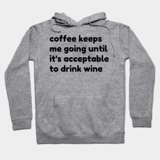 Coffee Keeps Me Going Until It's Acceptable To Drink Wine. Funny Coffee And Wine Lover Gift Hoodie